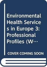 Environmental Health Services in Europe 3: Professional Profiles (Who Regional Publications)