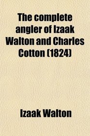 The complete angler of Izaak Walton and Charles Cotton (1824)