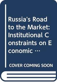 Russia's Road to the Market: Institutional Constraints on Economic Reform