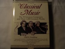 Classical Music : The 50 Greatest Composers and Their 1000 Greatest