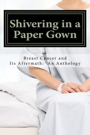 Shivering in a Paper Gown: Breast Cancer and Its Aftermath:  An Anthology
