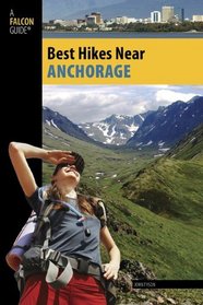 Best Hikes Near Anchorage (Falcon Guides Best Hikes Near)