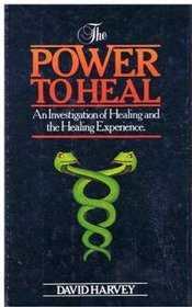 The Power to Heal - An Investigation of Healing and the Healing Experience: