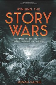 Winning the Story Wars: Why Those Who Tell (and Live) the Best Stories Will Rule the Future