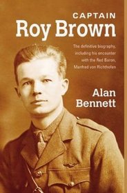 Captain Roy Brown: The Definitive Biography, Including His Encounter with the Red Baron, Manfred von Richthofen