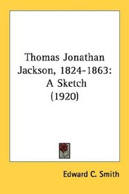 Thomas Jonathan Jackson, 1824-1863: A Sketch (1920)