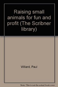 Raising small animals for fun and profit (The Scribner library)