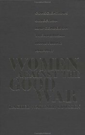 Women Against the Good War: Conscientious Objection and Gender on the American Home Front, 1941-1947 (Gender and American Culture)