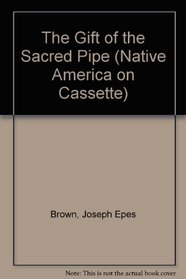 Black Elk: The Gift of the Sacred Pipe (Native America on Cassette)