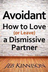 Avoidant: How to Love (or Leave) a Dismissive Partner