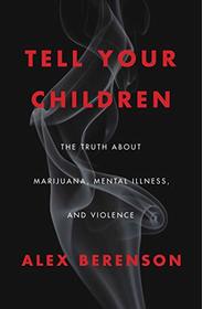 Tell Your Children: The Truth About Marijuana, Mental Illness, and Violence