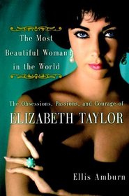 The Most Beautiful Woman in the World: The Obsessions, Passions, and Courage of Elizabeth Taylor