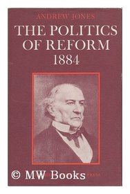 The Politics of Reform 1884 (Cambridge Studies in the History and Theory of Politics)