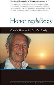 Honoring The Body: The Autobiography Of Alexander Lowen, M.d.