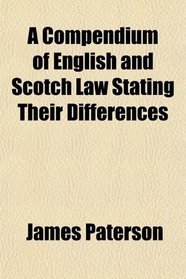 A Compendium of English and Scotch Law Stating Their Differences