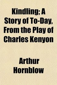 Kindling; A Story of To-Day, From the Play of Charles Kenyon
