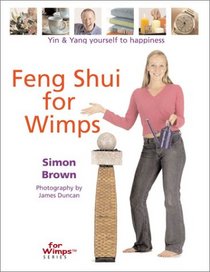 Feng Shui for Wimps: Yin & Yang Yourself to Happiness