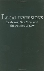 Legal Inversions: Lesbians, Gay Men, and the Politics of the Law