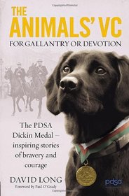 The Animals' VC: For Gallantry & Devotion: The PDSA Dickin Medal - 63 Inspiring Stories of Bravery and Courage