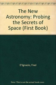 The New Astronomy: Probing the Secrets of Space (1st Book)