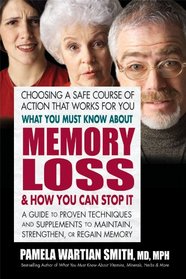 What You Must Know About Memory Loss & How You Can Stop It: A Guide to Proven Techniques and Supplements to Maintain, Strenghten or Regain Memory