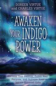 Awaken Your Indigo Power: Harness Your Passion, Fulfill Your Purpose, and Activate Your Innate Spiritual Gifts
