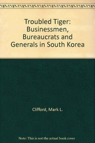 Troubled Tiger: Businessmen, Bureaucrats, and Generals in South Korea