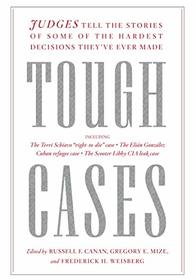 Tough Cases: Judges Tell the Stories of Some of the Hardest Decisions They?ve Ever Made