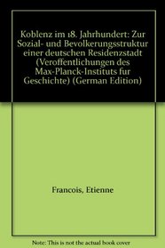 Koblenz im 18. Jahrhundert: Zur Sozial- und Bevolkerungsstruktur einer deutschen Residenzstadt (Veroffentlichungen des Max-Planck-Instituts fur Geschichte) (German Edition)