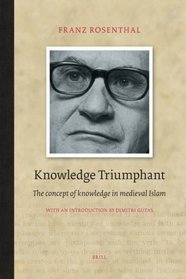 Knowledge Triumphant: The Concept of Knowledge in Medieval Islam (Brill Classics in Islam)
