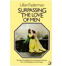 Surpassing the Love of Men: Romantic Friendship and Love between Women from the Renaissance to the Present