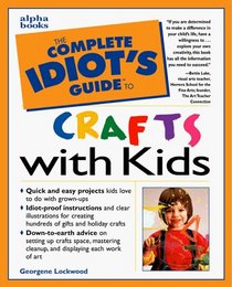 Complete Idiot's Guide to Crafts with Kids (The Complete Idiot's Guide)