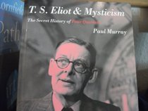 T.S.Eliot and Mysticism: The Secret History of 