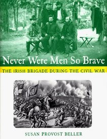 Never Were Men So Brave: The Irish Brigade During the Civil War
