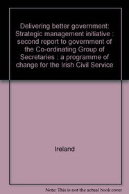Delivering better government: Strategic management initiative : second report to government of the Co-ordinating Group of Secretaries : a programme of change for the Irish Civil Service