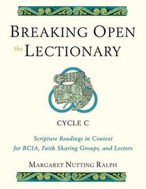 Breaking Open the Lectionary: Lectionary Readings in their Biblical Context for RCIA, Faith Sharing Groups and Lectors - Cycle C