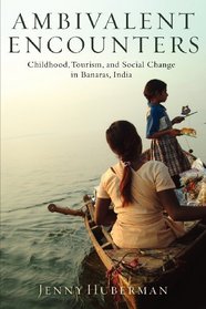 Ambivalent Encounters: Childhood, Tourism, and Social Change in Banaras, India (Series in Childhood Studies)
