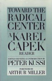 Toward the Radical Center: A Karel Capek Reader (Garrigue Book)