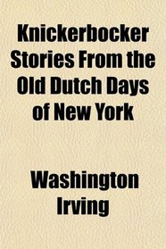 Knickerbocker Stories From the Old Dutch Days of New York