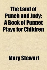 The Land of Punch and Judy; A Book of Puppet Plays for Children