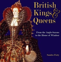 British Kings and Queens: From the Anglo-Saxons to the House of Windsor