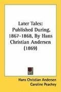 Later Tales: Published During, 1867-1868, By Hans Christian Andersen (1869)