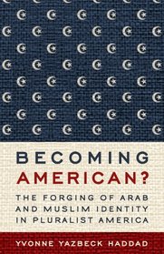 Becoming American?: The Forging of Arab and Muslim Identity in Pluralist America