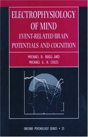 Electrophysiology of Mind: Event-Related Brain Potentials and Cognition (Oxford Psychology Series, 25)