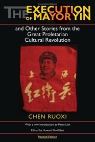 The Execution of Mayor Yin and Other Stories from the Great Proletarian Cultural Revolution