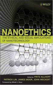 Nanoethics: The Ethical and Social Implications of Nanotechnology