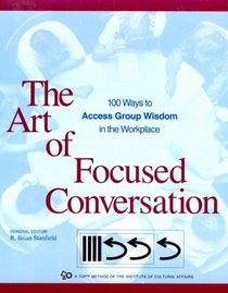 The Art of Focused Conversation: 100 Ways to Access Group Wisdom in the Workplace (ICA)