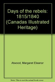 Days of the rebels: 1815-1840 (Canada's illustrated heritage)