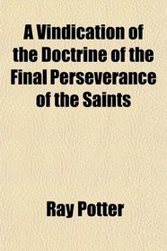 A Vindication of the Doctrine of the Final Perseverance of the Saints