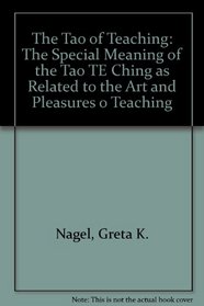 The Tao of Teaching : The Special Meaning of the Tao Te Ching as Related to the Art of Teaching